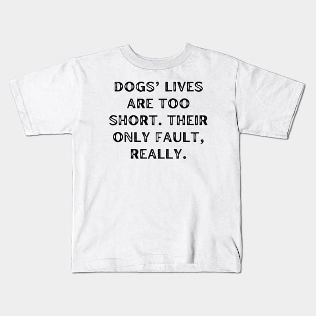 Dogs’ lives are too short. Their only fault, really Kids T-Shirt by Word and Saying